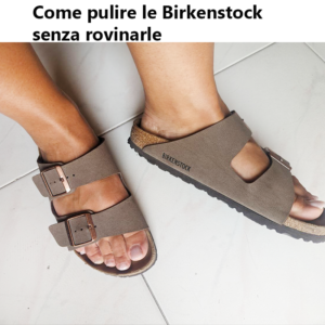 Come pulire le Birkenstock senza rovinarle: cosa occorre, guida professionale e consigli utili