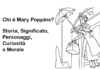 Chi è Mary Poppins? Storia, Significato, Personaggi, Curiosità e Morale