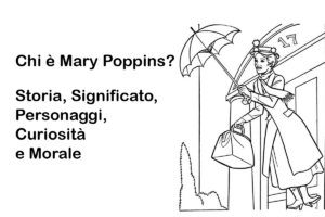 Chi è Mary Poppins? Storia, Significato, Personaggi, Curiosità e Morale