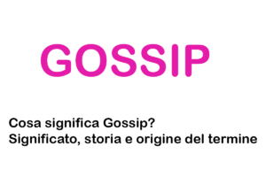 Cosa significa Gossip? Significato, storia e origine del termine