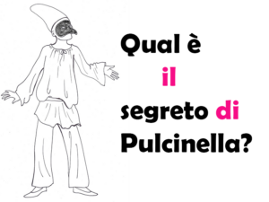 Qual è il Segreto di Pulcinella? Storia, Origine, Significato e Curiosità su questa Maschera Intrigante