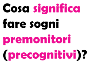 Cosa significa fare sogni premonitori (precognitivi)?