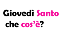 Giovedì Santo che cos’è? Significato, Origine, cosa si mangia, cosa non si fa e curiosità