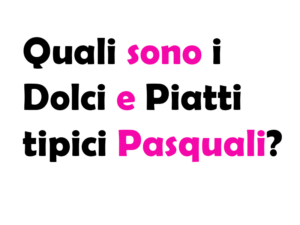 Quali sono i Dolci e Piatti tipici Pasquali?