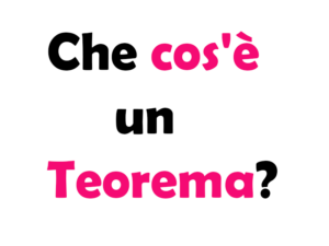 Che cos'è un Teorema? Significato, a cosa serve, come si fa, esempi e applicazione