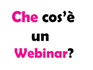 Che cos'è un Webinar? Significato, a cosa serve, come funziona, esempi e curiosità