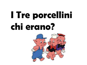 I Tre porcellini chi erano?