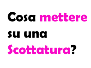 Cosa Mettere su una Scottatura: Rimedi, Cosa Fare e Consigli Utili