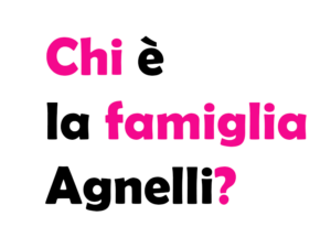 Chi è la famiglia Agnelli?