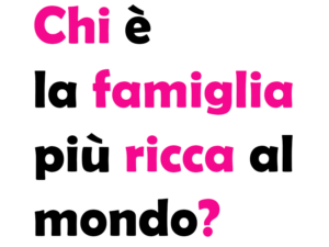 Chi è la famiglia più ricca del mondo?