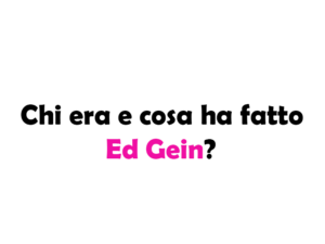 Chi era e cosa ha fatto Ed Gein? Chi era e cosa ha fatto Ed Gein?