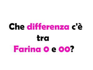 Che differenza c'è tra Farina 0 e 00? Guida Completa