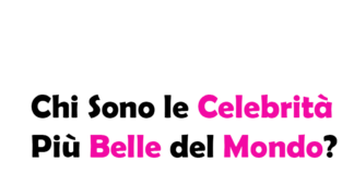 Chi Sono le Celebrità Più Belle del Mondo?