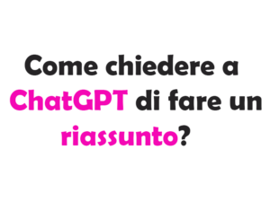 Come chiedere a ChatGPT di fare un riassunto?