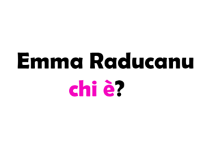 Emma Raducanu chi è?