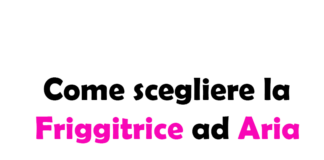 Guida Completa su Come scegliere la Friggitrice ad Aria