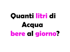 Quanti litri di Acqua bere al giorno? Guida Completa