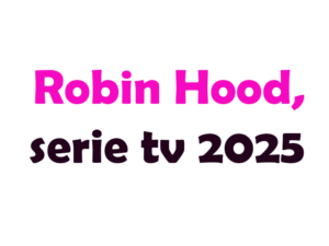 Robin Hood, serie tv 2025: trama, cast, uscita, numero di puntate e streaming
