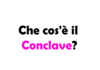 Che cos'è il Conclave?