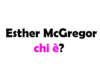 Esther McGregor chi è? Biografia, età, altezza e peso, fidanzato, carriera, Instagram e vita privata