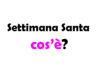 Settimana Santa: che cos’è? Origini, storia, significato e quando si fa