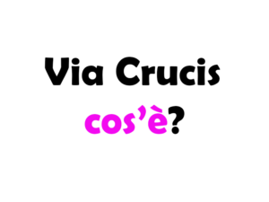 Via Crucis: cos’è, origini, storia, significato e quando si fa