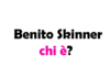 Benito Skinner chi è? Biografia, età, altezza e peso, carriera, personaggi, Instagram e vita privata