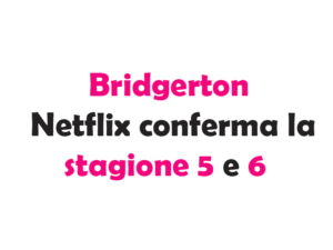 Bridgerton: Netflix conferma la stagione 5 e 6 – ecco cosa aspettarsi