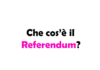 Che cos’è il Referendum?