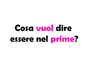 Cosa vuol dire essere nel prime? Significato, origine, concetto e come capire se ci sei dentro