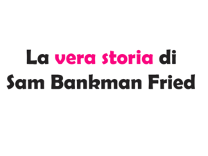La vera storia di Sam Bankman Fried