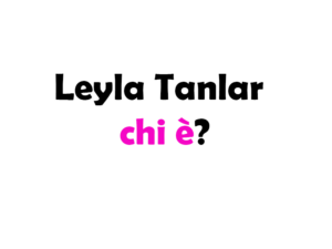 Leyla Tanlar chi è? Biografia, età, altezza e peso, carriera, fidanzato, Instagram e vita privata