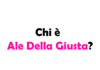 Chi è Ale Della Giusta?