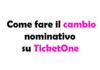 Come fare il cambio nominativo su TicketOne