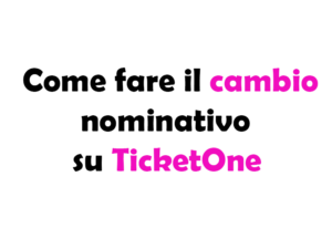 Come fare il cambio nominativo su TicketOne