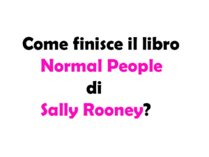 Come finisce il libro Normal People di Sally Rooney?