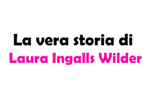 La vera storia di Laura Ingalls Wilder