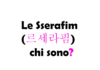 Le Sserafim (르세라핌) chi sono? Biografia, membri, discografia e curiosità sul girl group K-pop