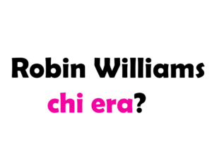 Robin Williams chi era?