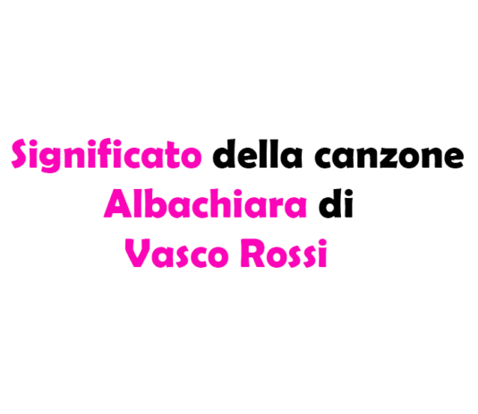 Albachiara di Vasco Rossi: significato, storia e a chi è dedicata