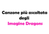 Qual è la canzone più ascoltata degli Imagine Dragons?