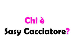 Chi è Sasy Cacciatore? Biografia, età, fidanzato, vita privata, carriera, Instagram, TikTok e curiosità