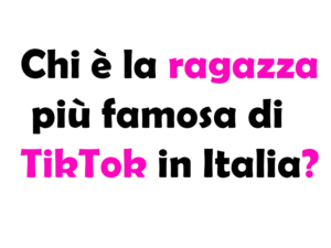 Chi è la ragazza più famosa di TikTok in Italia?