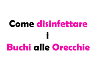 Come disinfettare i Buchi alle Orecchie appena fatti: Guida Completa