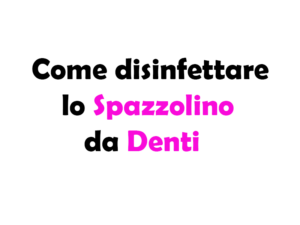 Come disinfettare lo Spazzolino da Denti