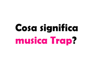 Cosa significa musica Trap? Una guida completa al genere musicale più rivoluzionario degli ultimi anni