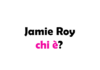 Chi è Jamie Roy? Biografia, età carriera, film, fidanzata, Instagram e vita privata