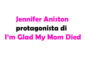 Jennifer Aniston protagonista di I’m Glad My Mom Died, la nuova serie Apple TV+