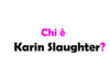 Chi è Karin Slaughter? Biografia, età, carriera, opere e vita privata