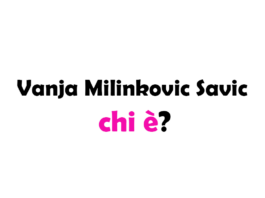 Vanja Milinkovic Savic chi è?